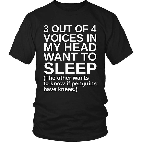 3 Out Of 4 Voices In My Head Want To Sleep. The Other Wants To Know If Penguins Have Knees. - GreatGiftItems.com