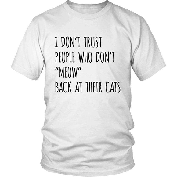 I Don't Trust People Who Don't Meow Back At Their Cats - GreatGiftItems.com
