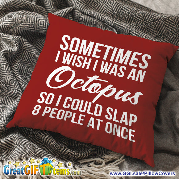 Sometimes I Wish I Was An Octopus So I Could Slap 8 People At The Same Time Throw Pillow Cover
