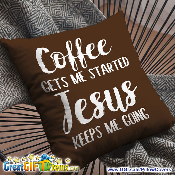 Coffee Gets Me Started Jesus Keeps Me Going Throw Pillow Cover