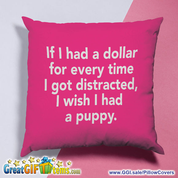 If I Had A Dollar For Every Time I Got Distracted, I Wish I Had A Puppy Throw Pillow Cover