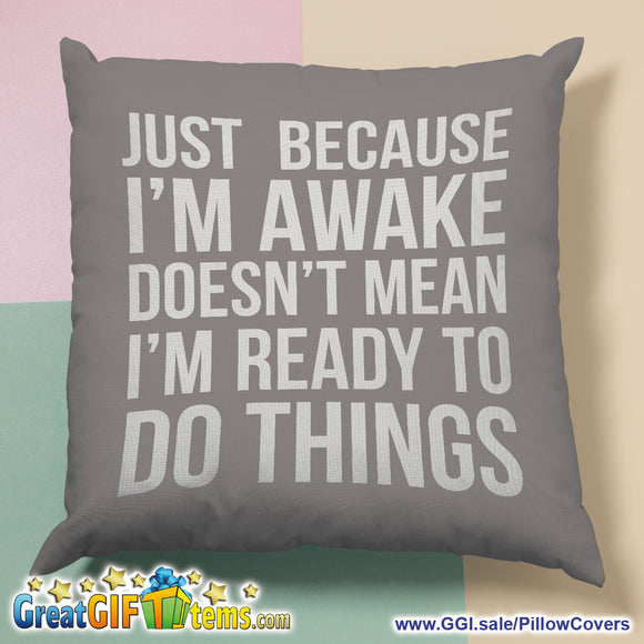 Just Because I'm Awake Doesn't Mean I'm Ready To Do Things Throw Pillow Cover