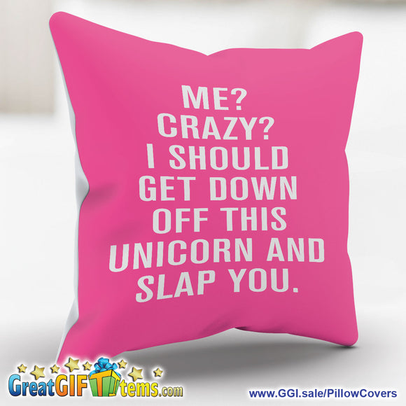 Me? Crazy? I Should Get Down Off This Unicorn Throw Pillow Cover