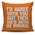 I'd Agree With You But Then We'd Both Be Wrong Throw Pillow Cover