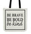 Be Brave Be Bold Be Kind Canvas Tote Bag