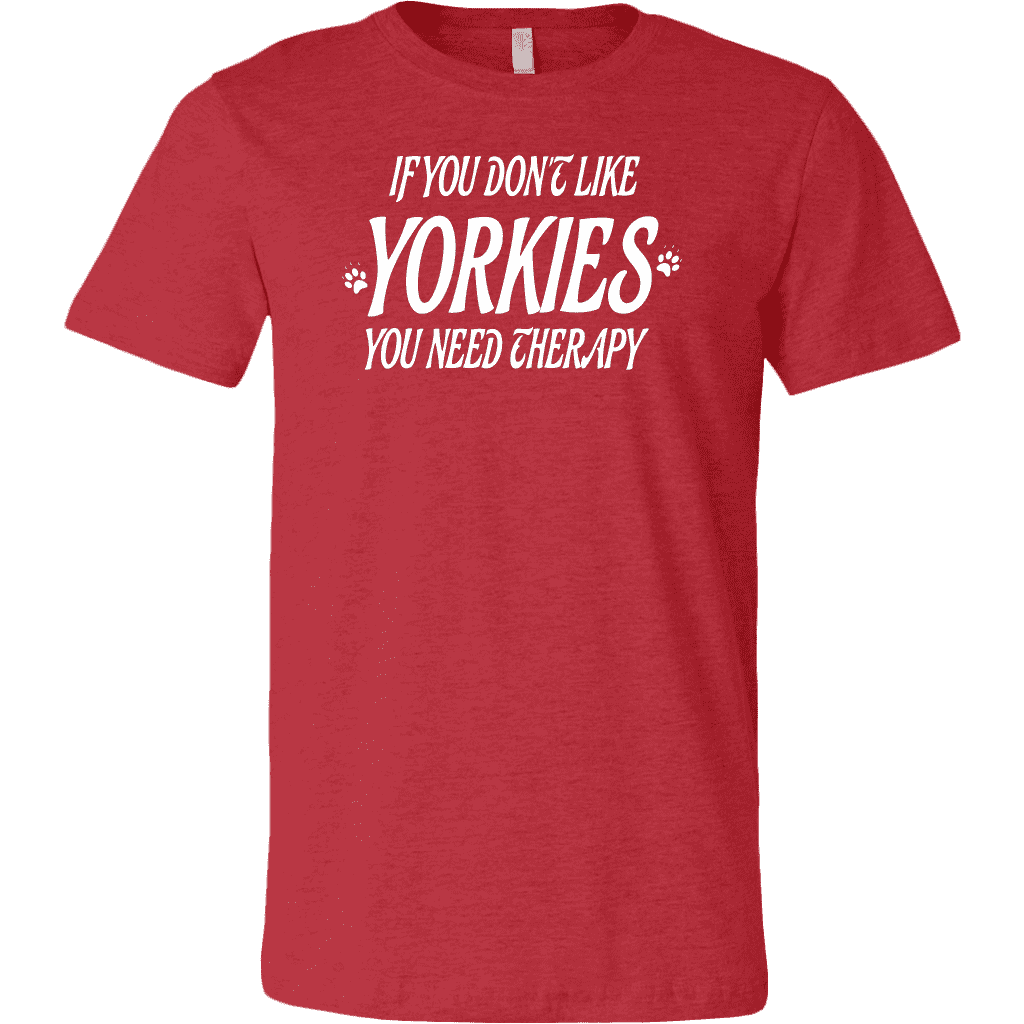 + If You Don't Like Yorkies You Need Therapy T-Shirt - GreatGiftItems.com