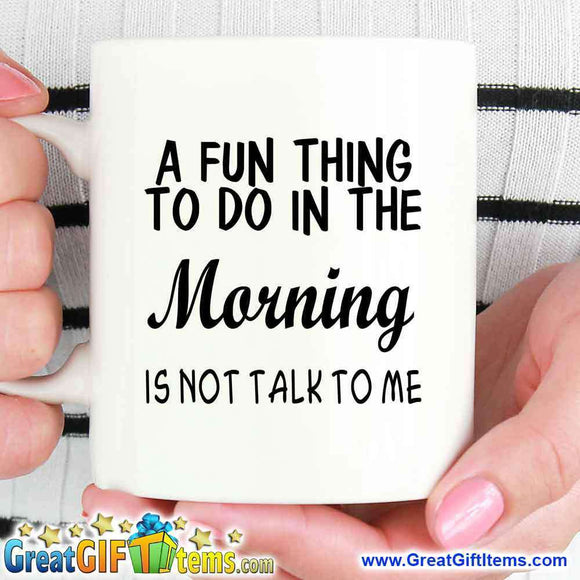 A Fun Thing To Do In The Morning Is Not Talk To Me - GreatGiftItems.com