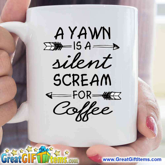 A Yawn Is A Silent Scream For Coffee - GreatGiftItems.com