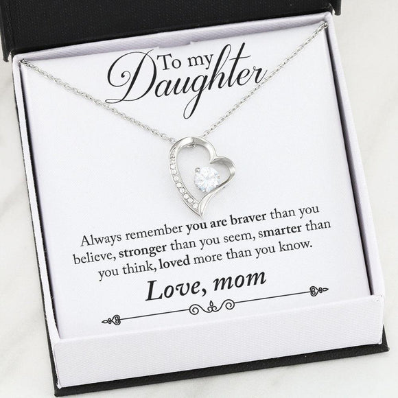 To My Daughter - Always remember you are braver than you believe, stronger than you seem, smarter than you think, and loved more than you know. - Love, Mom