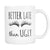 Better Late Than Ugly Cool Coffee Mugs - GreatGiftItems.com