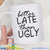 Better Late Than Ugly Novelty Coffee Mugs - GreatGiftItems.com