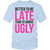 Better To Be Late Than To Arrive Ugly Funny T-Shirt - GreatGiftItems.com