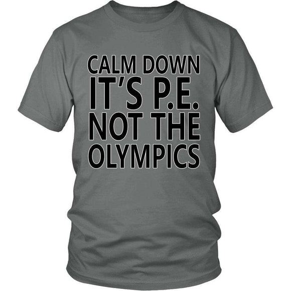 Calm Down It's P.E. Not The Olympics Funny T Shirt - GreatGiftItems.com