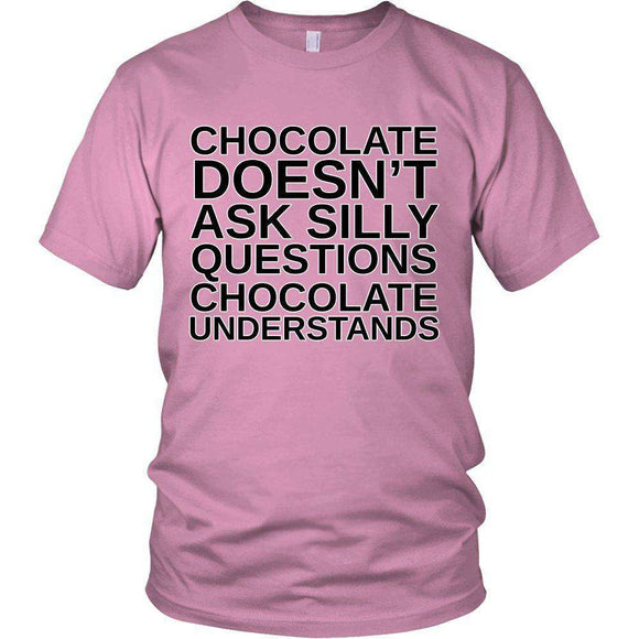 Chocolate Doesn't Ask Silly Questions Chocolate Understands - GreatGiftItems.com