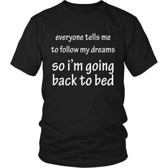 Everyone Tells Me To Follow My Dreams So I'm Going Back To Bed - GreatGiftItems.com