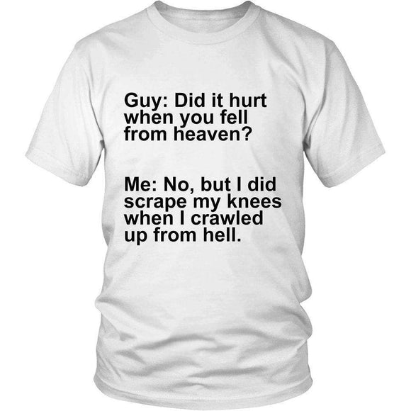 Guy: Did It Hurt When You Fell From Heaven? Me: No, But I Did Scrape My Knees When I Crawled Up From Hell - GreatGiftItems.com