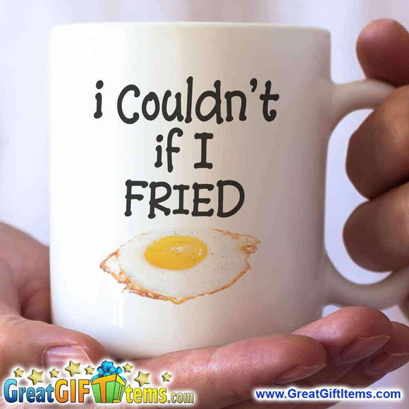 I Couldn't If I Fried Funny Coffee Mug - GreatGiftItems.com