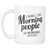 I Don't Like Morning People Or Mornings Or People - GreatGiftItems.com