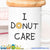 I Donut Care Funny Coffee Mug - GreatGiftItems.com