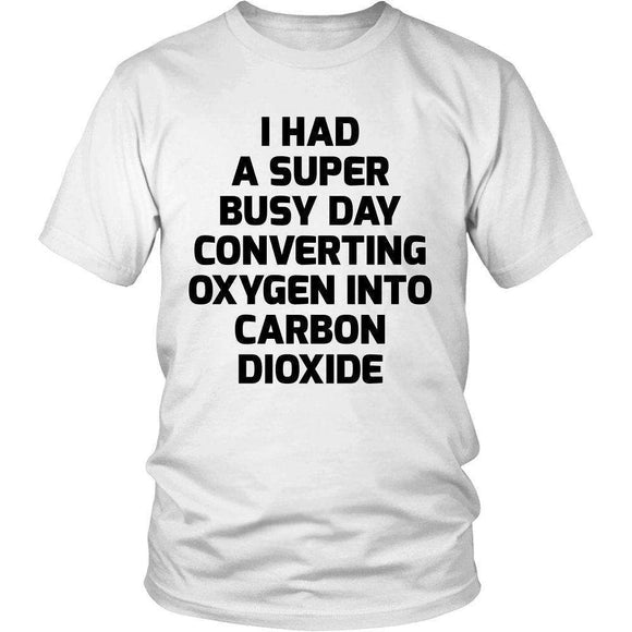 I Had A Super Busy Day Converting Oxygen Into Carbon Dioxide - GreatGiftItems.com