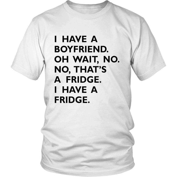 I Have A Boyfriend. Oh Wait, No That's A Fridge. I Have A Fridge. - GreatGiftItems.com