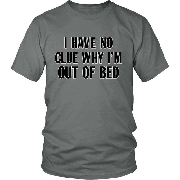 I Have No Clue Why I'm Out Of Bed - GreatGiftItems.com