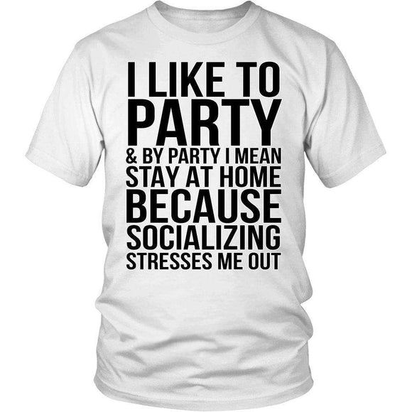I Like To Party And By Party I Mean Stay At Home Because Socializing Stresses Me Out - GreatGiftItems.com