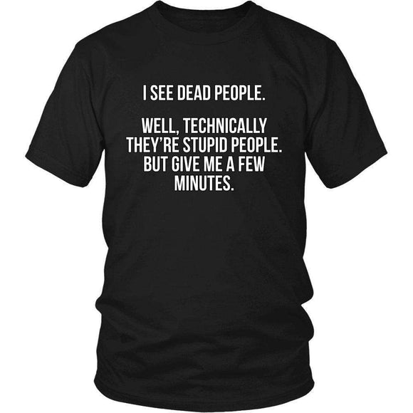 I See Dead People. Well, Technically They Are Stupid People But Give Me A Few Minutes - GreatGiftItems.com