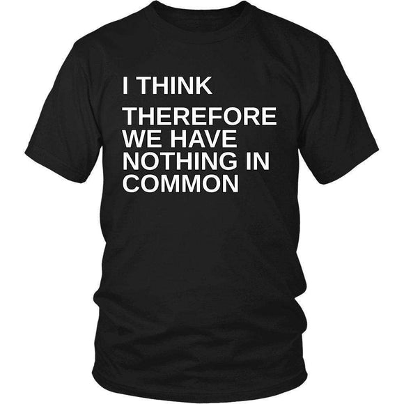 I Think Therefore We Have Nothing In Common - GreatGiftItems.com