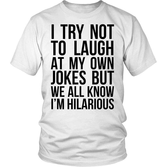 I Try Not To Laugh At My Own Jokes But We All Know I Am Hilarious - GreatGiftItems.com