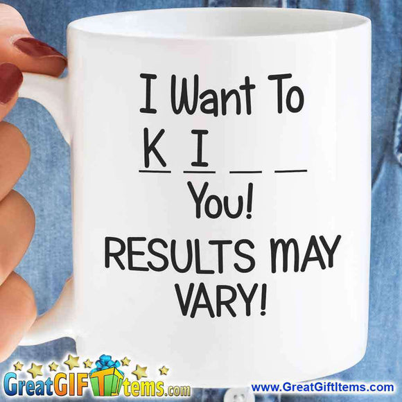 I Want To Ki _ _ You! Results May Vary! - GreatGiftItems.com