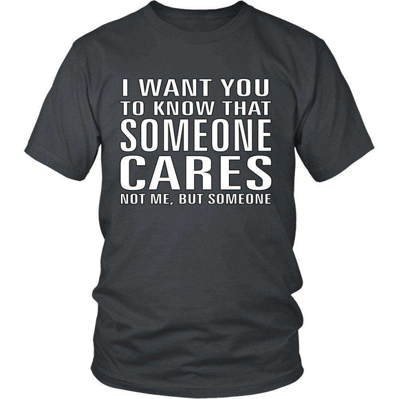 I Want You To Know That Someone Cares Not Me But Someone - GreatGiftItems.com