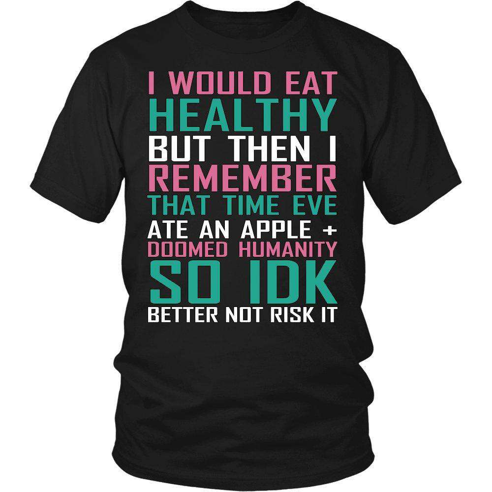 I Would Eat Healthy But Then I Remember That Time Eve Ate An Apple Plus Doomed Humanity So IDK Better Not Risk It - GreatGiftItems.com