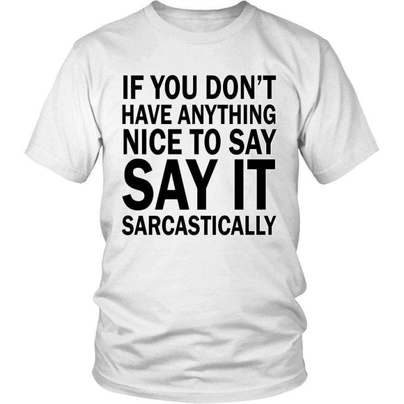 If You Don't Have Anything Nice To Say Say It Sarcastically - GreatGiftItems.com