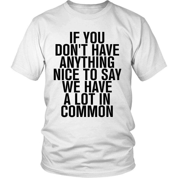 If You Don't Have Anything Nice To Say Then We Have A Lot In Common - GreatGiftItems.com