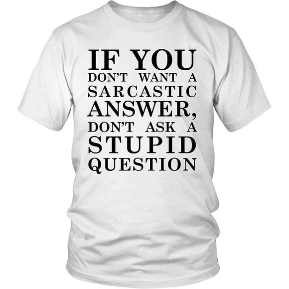 If You Don't Want A Sarcastic Answer Don't Ask A Stupid Question - GreatGiftItems.com