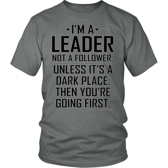 I'm A Leader Not A Follower. Unless It's A Dark Place. Then You're Going First. - GreatGiftItems.com