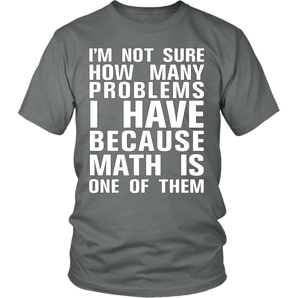 I'm Not Sure How Many Problems I Have Because Math Is One Of Them - GreatGiftItems.com
