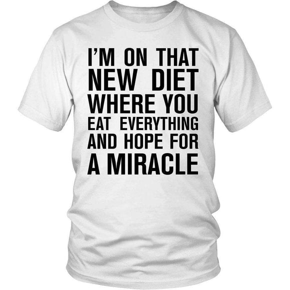 I'm On That New Diet Where You Eat Everything And Hope For A Miracle - GreatGiftItems.com