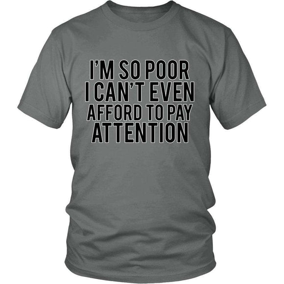I'm So Poor I Can't Even Afford To Pay Attention - GreatGiftItems.com