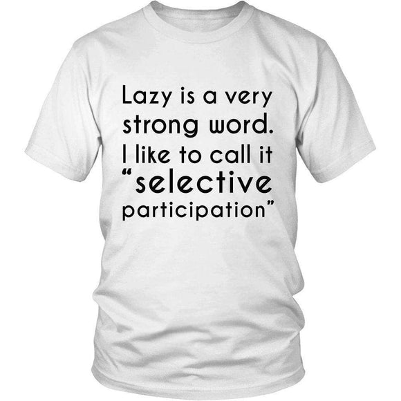 Lazy Is A Very Strong Word. I Like To Call It Selective Participation