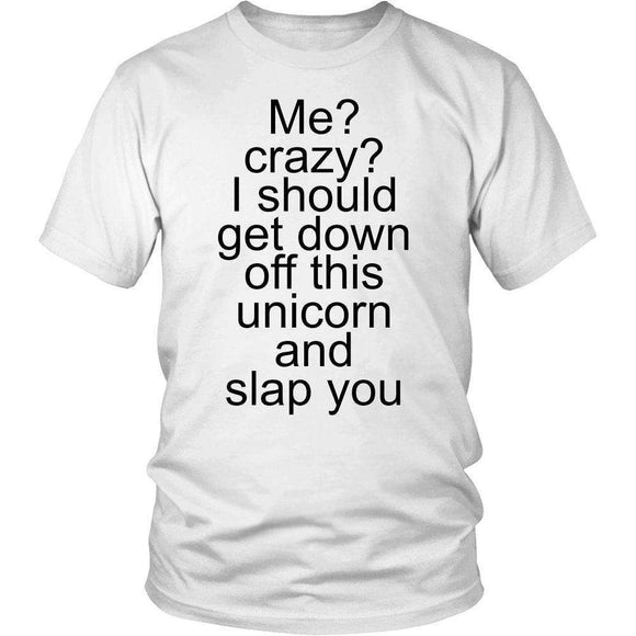 Me? Crazy? I Should Get Down Off This Unicorn And Slap You