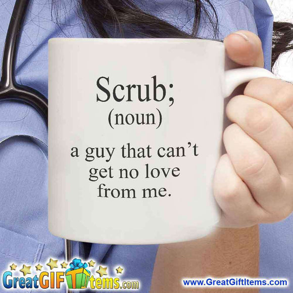 Scrub (noun) A Guy That Can't Get No Love From Me