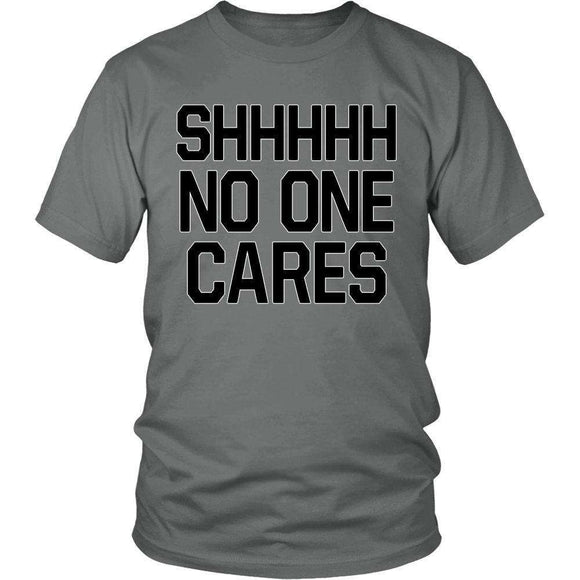 SHHHHH No One Cares Funny T-Shirt