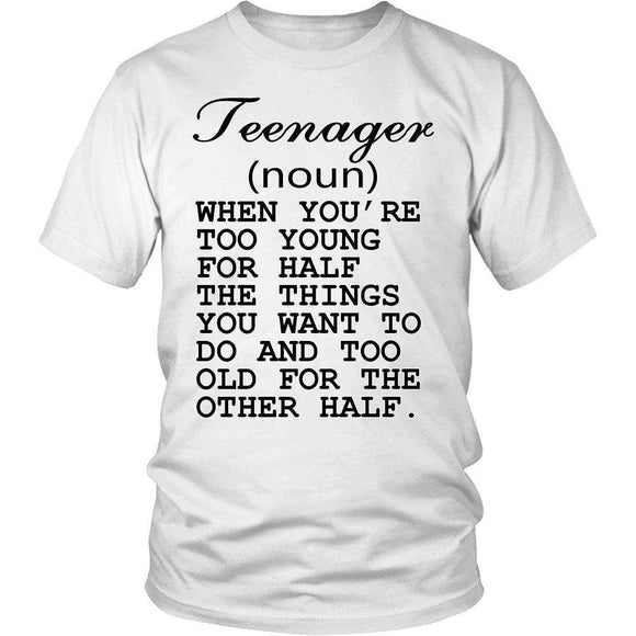 Teenager (noun) When You're Too Young For Half The Things You Want To Do And Too Old For The Other Half